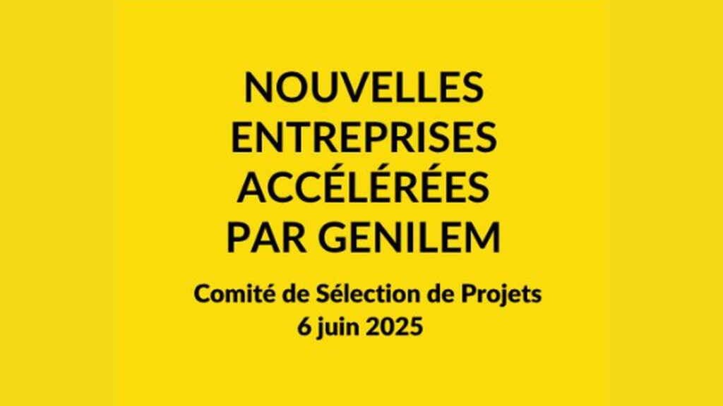 Texte sur fond jaune : « Nouvelles entreprises accélérées par GENILEM, Comité de sélection des projets, 6 juin 2025. ».